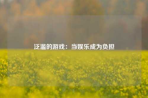 泛滥的游戏：当娱乐成为负担